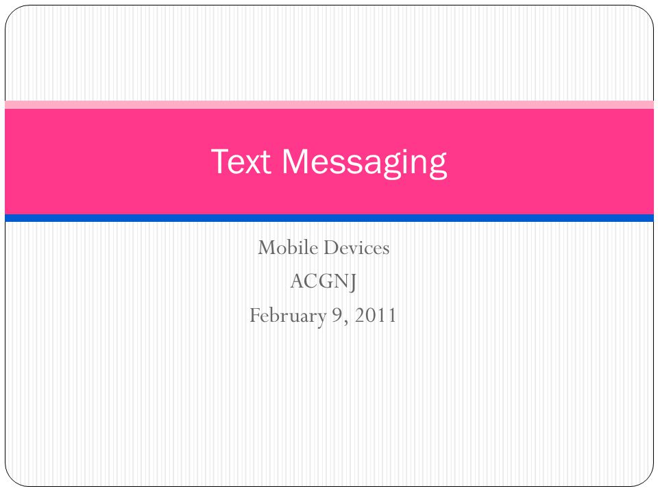 Mobile Devices ACGNJ February 9, 2011 Text Messaging