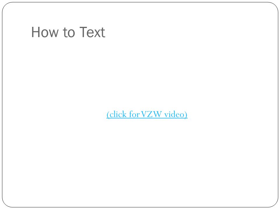 How to Text (click for VZW video)