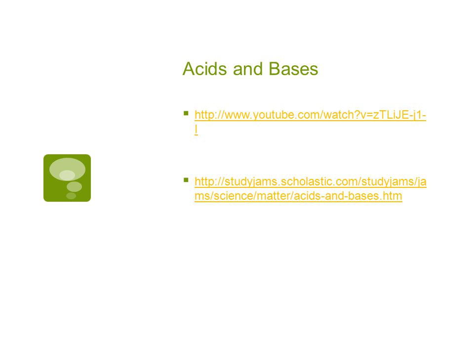 Acids and Bases    v=zTLiJE-j1- I   v=zTLiJE-j1- I    ms/science/matter/acids-and-bases.htm   ms/science/matter/acids-and-bases.htm