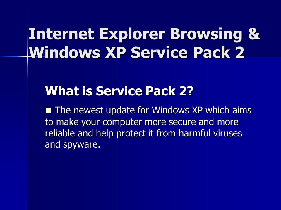 Internet Explorer Browsing & Windows XP Service Pack 2 What is Service Pack 2.