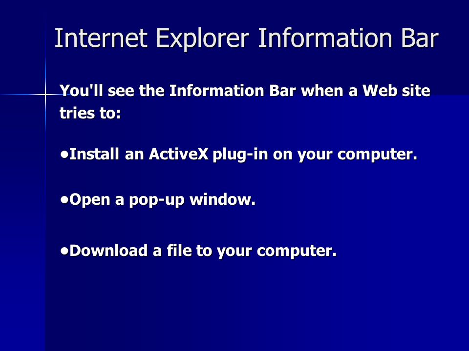 You ll see the Information Bar when a Web site tries to: Install an ActiveX plug-in on your computer.