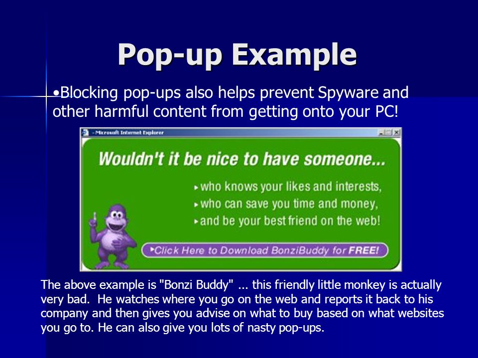 Pop-up Example Blocking pop-ups also helps prevent Spyware and other harmful content from getting onto your PC.