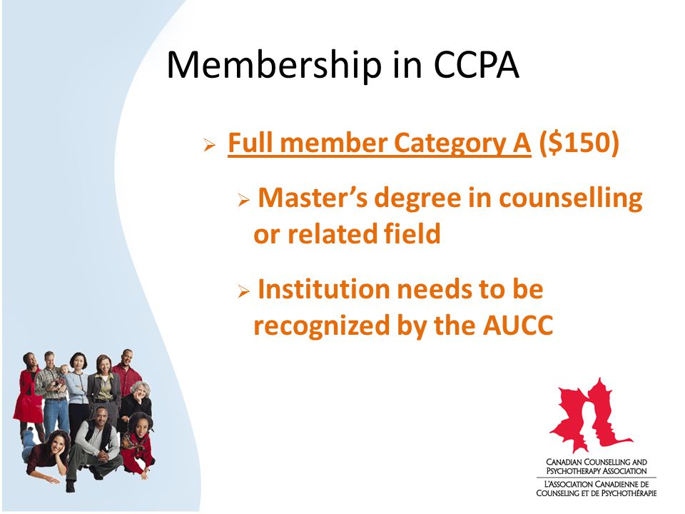 Membership in CCPA  Full member Category A ($150)  Master’s degree in counselling or related field  Institution needs to be recognized by the AUCC