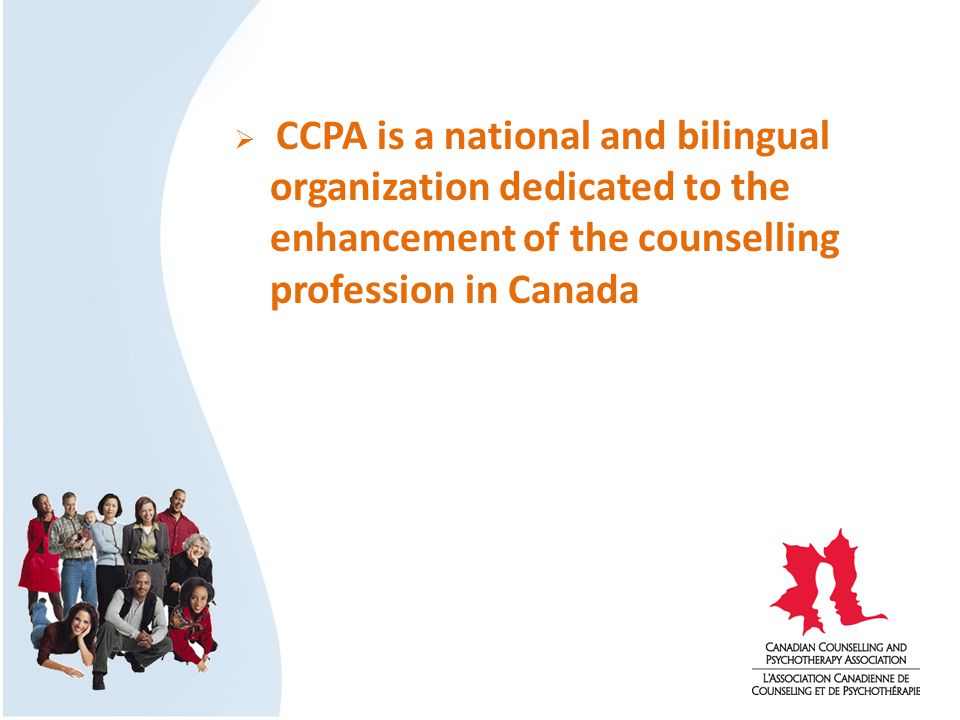  CCPA is a national and bilingual organization dedicated to the enhancement of the counselling profession in Canada