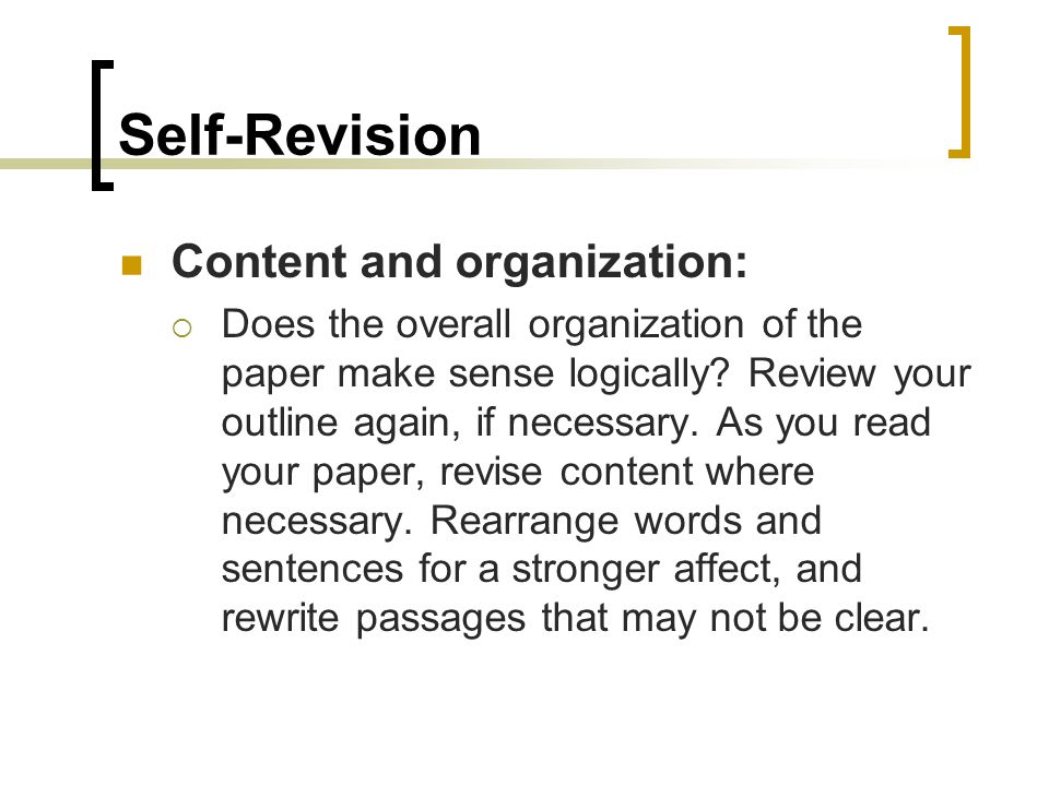 Self-Revision Content and organization:  Does the overall organization of the paper make sense logically.