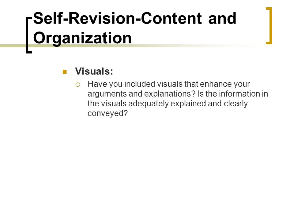 Self-Revision-Content and Organization Visuals:  Have you included visuals that enhance your arguments and explanations.