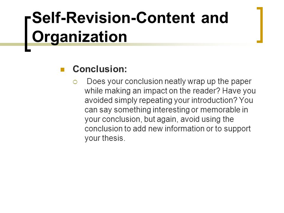 Self-Revision-Content and Organization Conclusion:  Does your conclusion neatly wrap up the paper while making an impact on the reader.