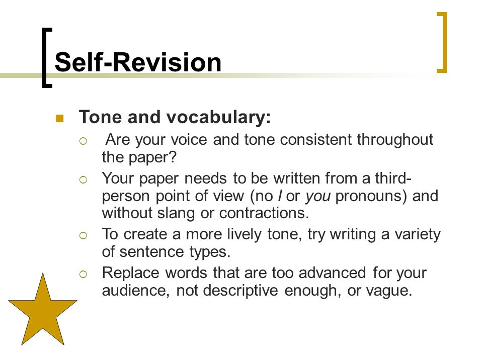 Self-Revision Tone and vocabulary:  Are your voice and tone consistent throughout the paper.