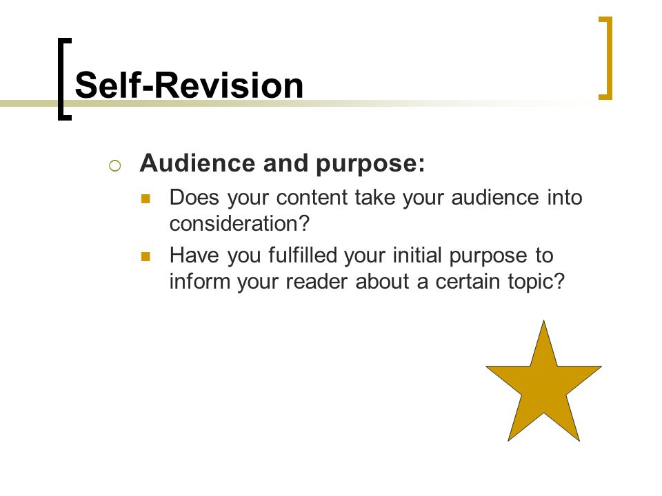Self-Revision  Audience and purpose: Does your content take your audience into consideration.