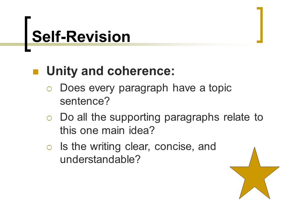 Self-Revision Unity and coherence:  Does every paragraph have a topic sentence.