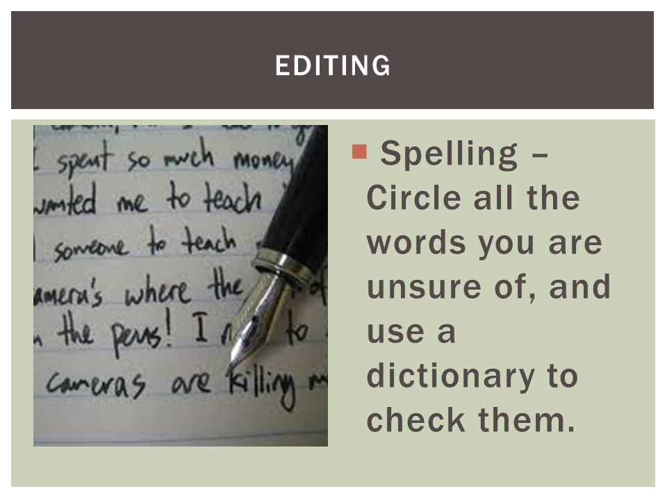  Spelling – Circle all the words you are unsure of, and use a dictionary to check them. EDITING