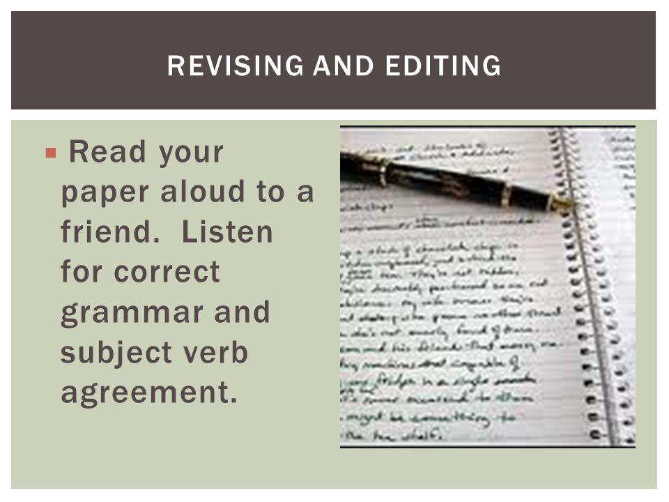  Read your paper aloud to a friend. Listen for correct grammar and subject verb agreement.