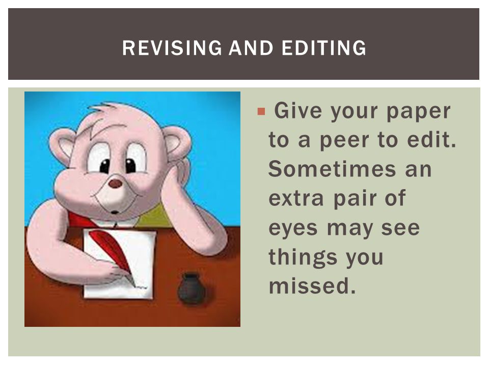  Give your paper to a peer to edit. Sometimes an extra pair of eyes may see things you missed.