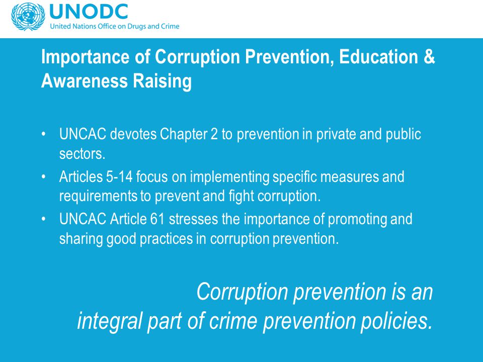 Importance of Corruption Prevention, Education & Awareness Raising UNCAC devotes Chapter 2 to prevention in private and public sectors.