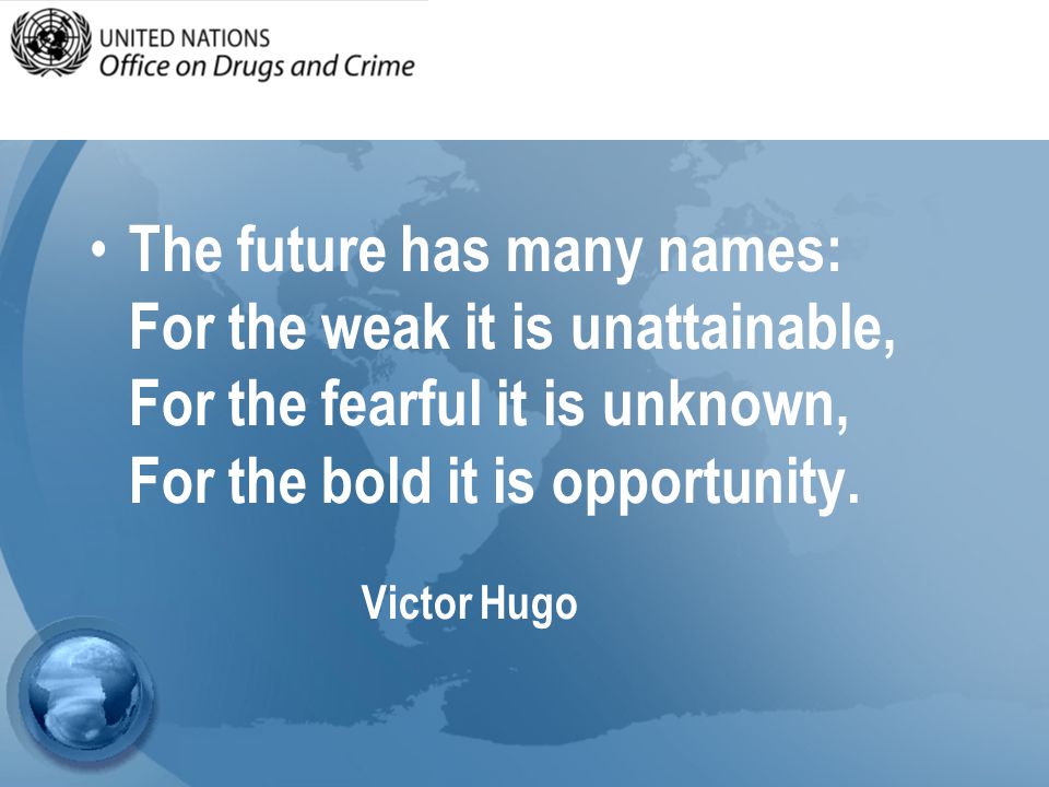 The future has many names: For the weak it is unattainable, For the fearful it is unknown, For the bold it is opportunity.