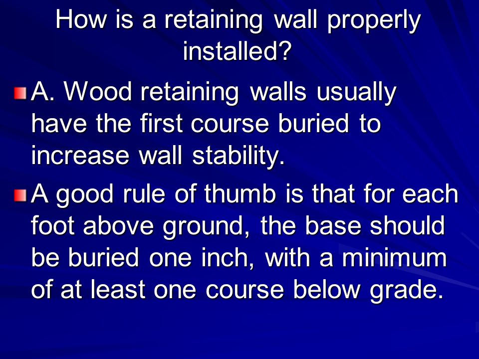 How is a retaining wall properly installed. A.