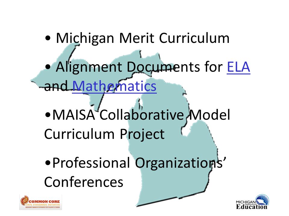 Michigan Merit Curriculum Alignment Documents for ELA and MathematicsELAMathematics MAISA Collaborative Model Curriculum Project Professional Organizations’ Conferences