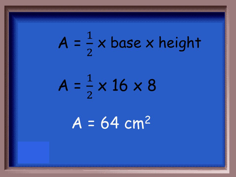 Find the area of the triangle shown below 16 cm 8 cm