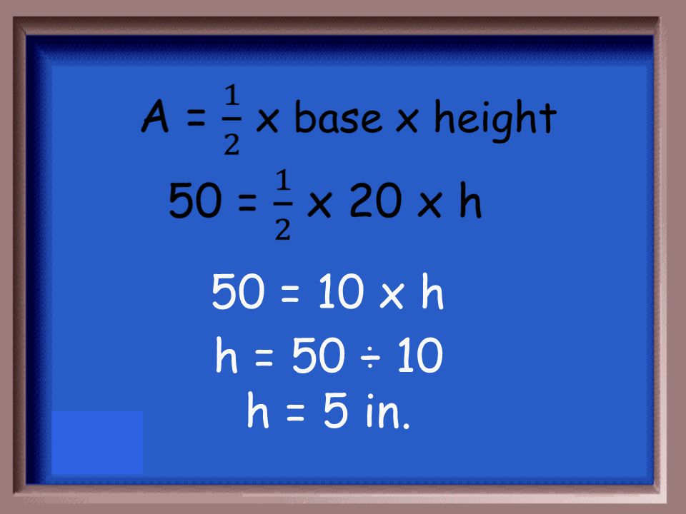 What is the height of the triangle below h = Area = 50 in in.