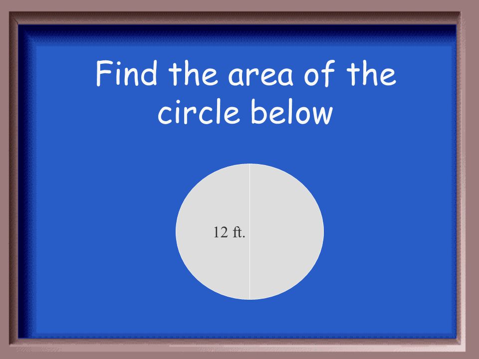 Circumference = πd C = 3.14 x 10 C= 31.4 in.