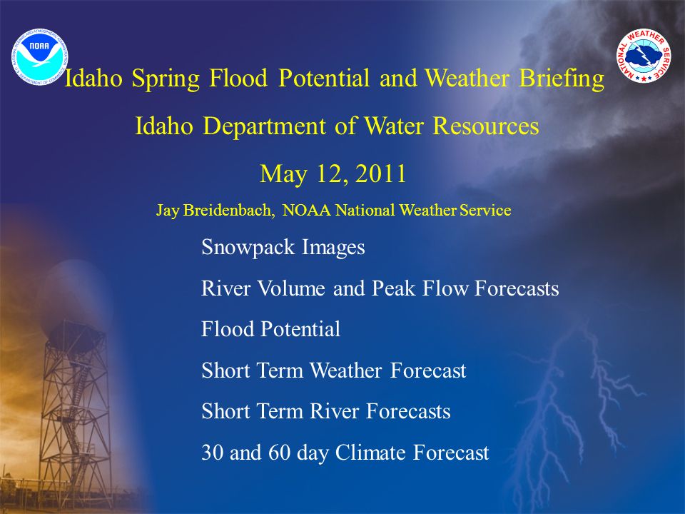 Idaho Spring Flood Potential and Weather Briefing Idaho Department of Water Resources May 12, 2011 Jay Breidenbach, NOAA National Weather Service Snowpack Images River Volume and Peak Flow Forecasts Flood Potential Short Term Weather Forecast Short Term River Forecasts 30 and 60 day Climate Forecast