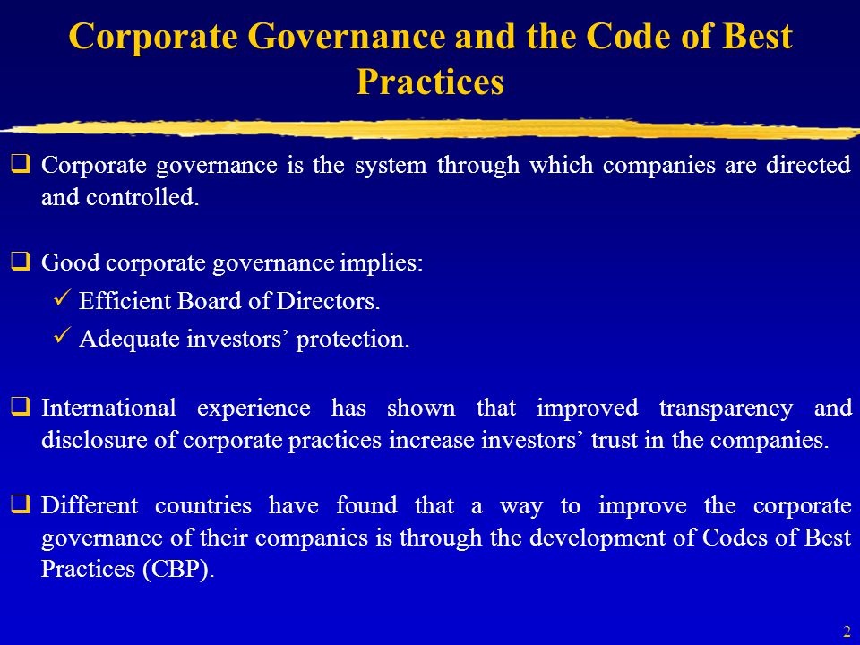 2 Corporate Governance and the Code of Best Practices  Corporate governance is the system through which companies are directed and controlled.
