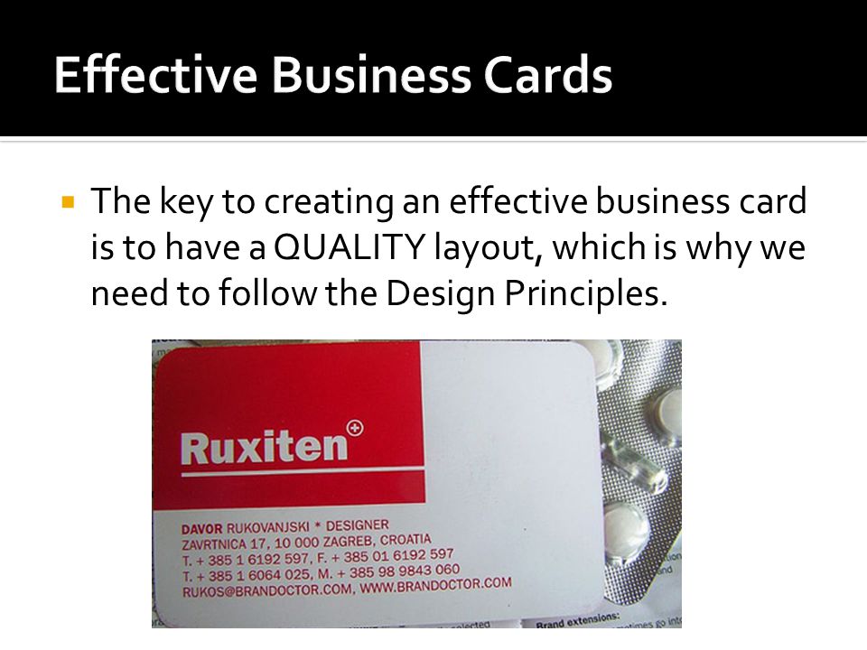  The key to creating an effective business card is to have a QUALITY layout, which is why we need to follow the Design Principles.