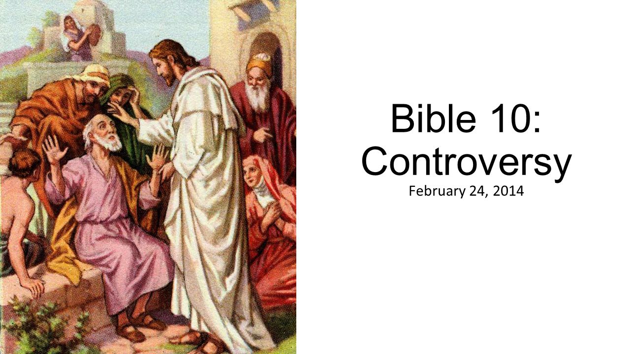 Bible 10: Controversy February 24, 2014