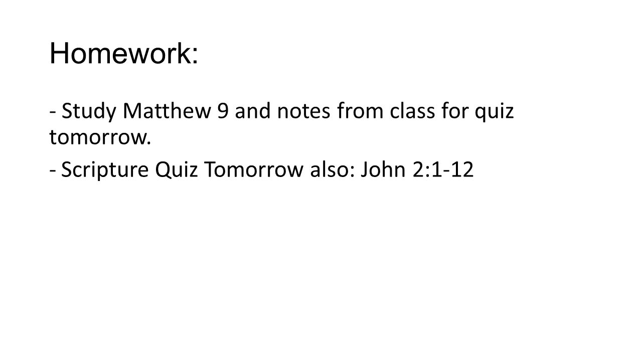 Homework: - Study Matthew 9 and notes from class for quiz tomorrow.