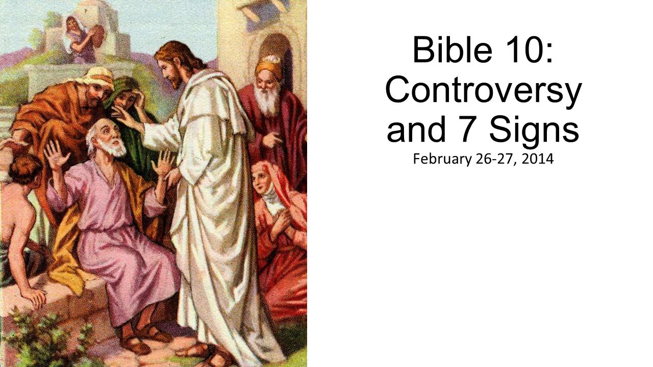 Bible 10: Controversy and 7 Signs February 26-27, 2014