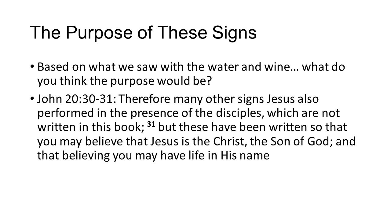 The Purpose of These Signs Based on what we saw with the water and wine… what do you think the purpose would be.