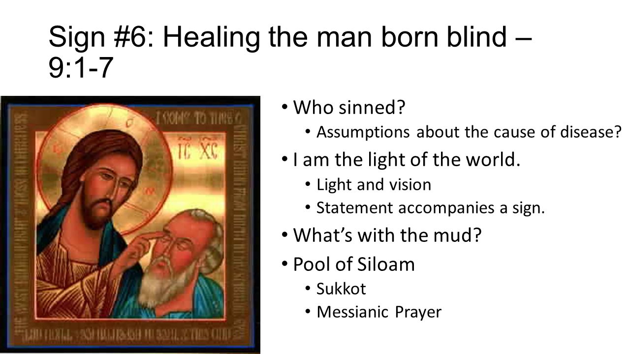 Sign #6: Healing the man born blind – 9:1-7 Who sinned.