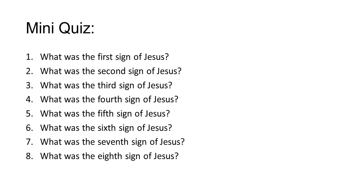 Mini Quiz: 1.What was the first sign of Jesus. 2.What was the second sign of Jesus.