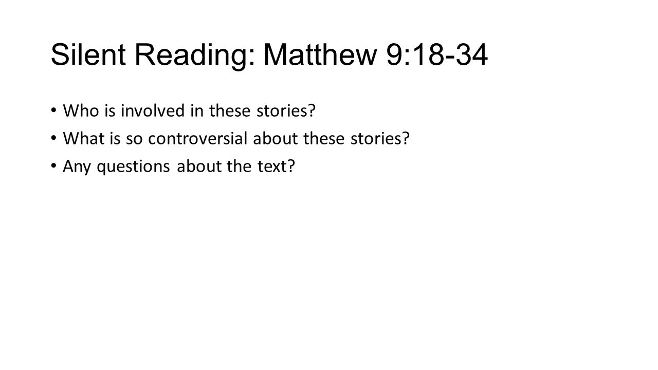 Silent Reading: Matthew 9:18-34 Who is involved in these stories.