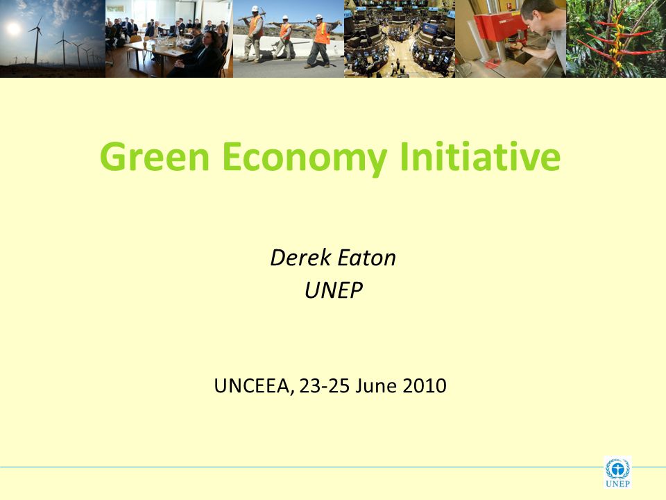 Green Economy Initiative Derek Eaton UNEP UNCEEA, June 2010