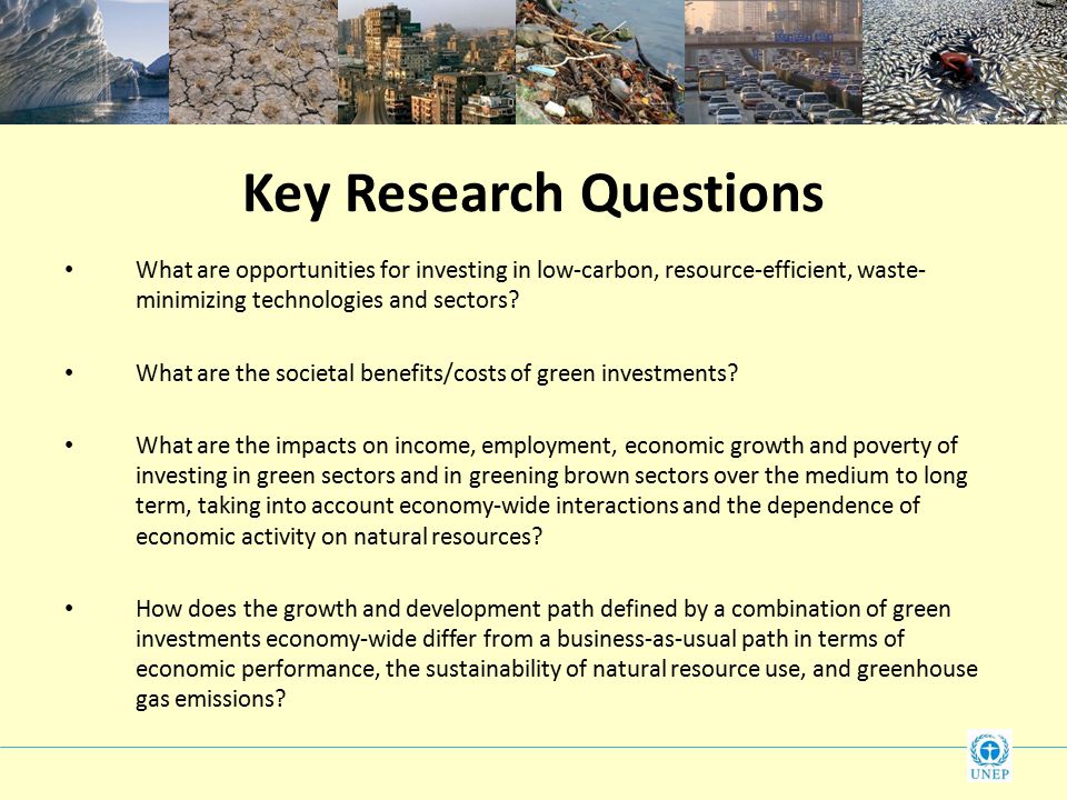 Key Research Questions What are opportunities for investing in low-carbon, resource-efficient, waste- minimizing technologies and sectors.