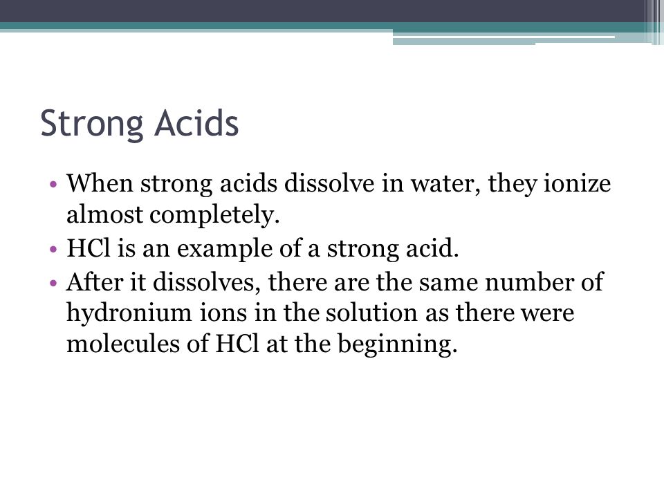 Strong Acids When strong acids dissolve in water, they ionize almost completely.