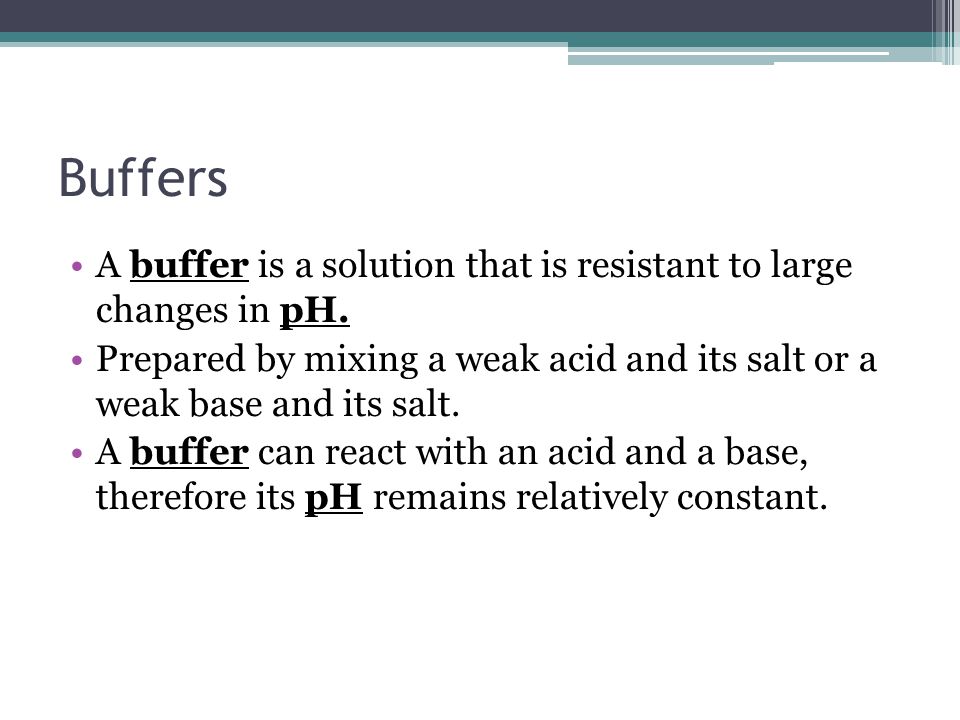 Buffers A buffer is a solution that is resistant to large changes in pH.
