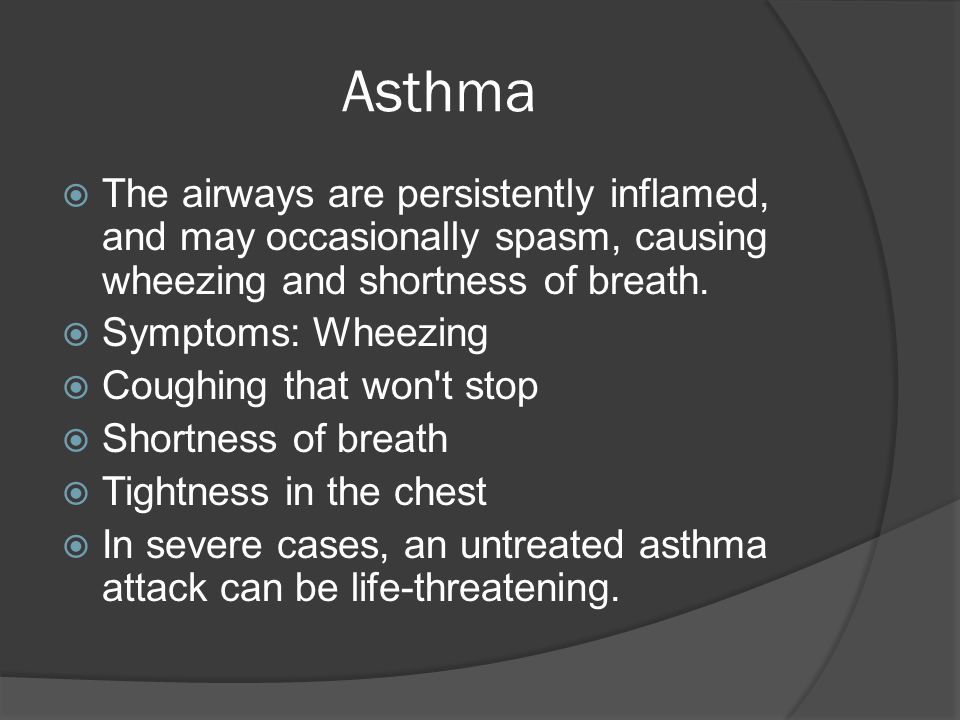 Asthma  The airways are persistently inflamed, and may occasionally spasm, causing wheezing and shortness of breath.