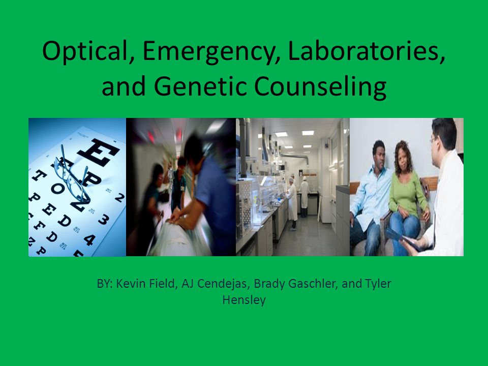 Optical, Emergency, Laboratories, and Genetic Counseling BY: Kevin Field, AJ Cendejas, Brady Gaschler, and Tyler Hensley