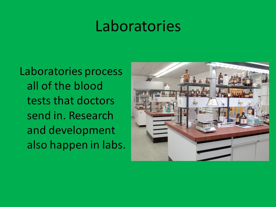 Laboratories Laboratories process all of the blood tests that doctors send in.