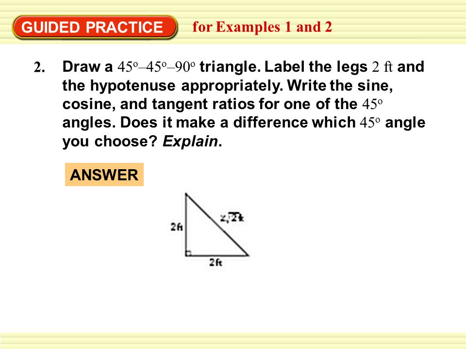 GUIDED PRACTICE for Examples 1 and 2 2. Draw a 45 o –45 o –90 o triangle.