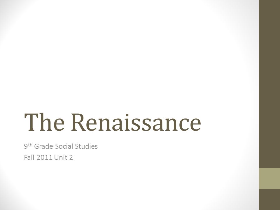The Renaissance 9 th Grade Social Studies Fall 2011 Unit 2
