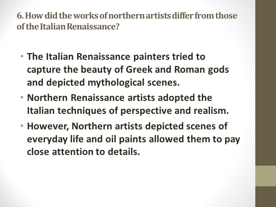 6. How did the works of northern artists differ from those of the Italian Renaissance.