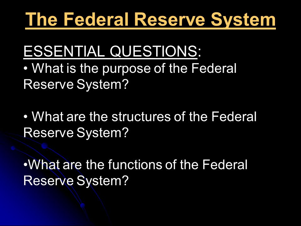 The Federal Reserve System ESSENTIAL QUESTIONS: What is the purpose of the Federal Reserve System.