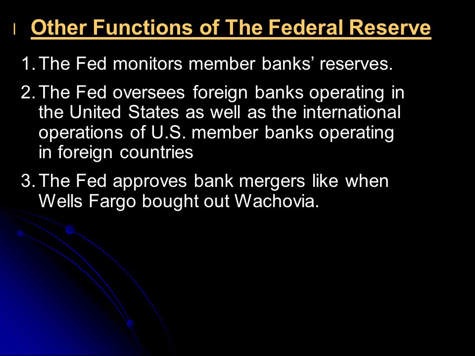 l l Other Functions of The Federal Reserve 1.The Fed monitors member banks’ reserves.