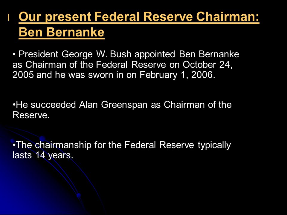 l l Our present Federal Reserve Chairman: Ben Bernanke President George W.
