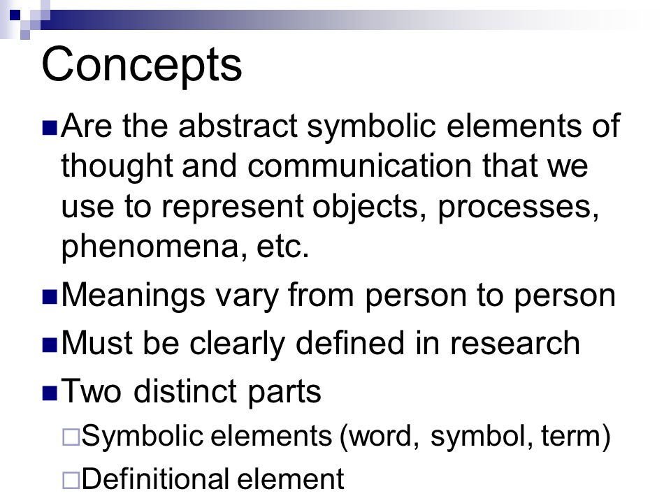 Concepts Copyright © Allyn & Bacon 2010 Are the abstract symbolic elements of thought and communication that we use to represent objects, processes, phenomena, etc.