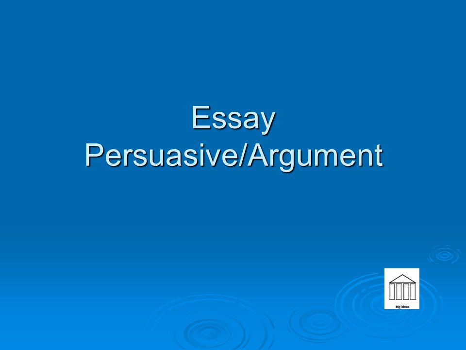 Essay Persuasive/Argument