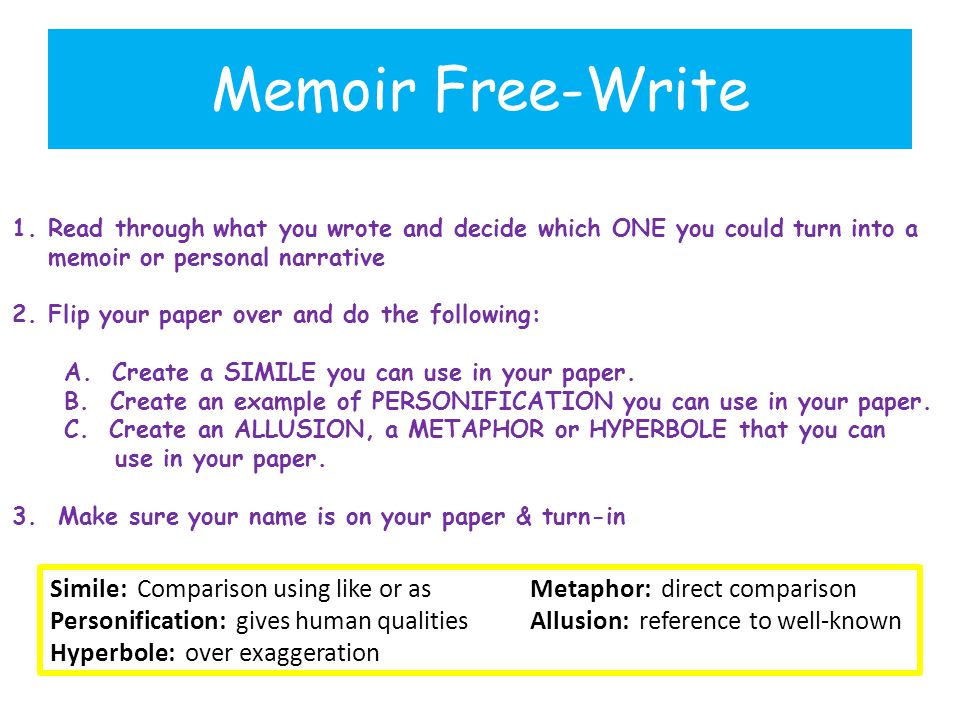 Memoir Free-Write 1.Read through what you wrote and decide which ONE you could turn into a memoir or personal narrative 2.Flip your paper over and do the following: A.